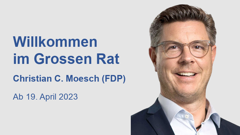 Willkommen im Grossen Rat Christian Moesch 2