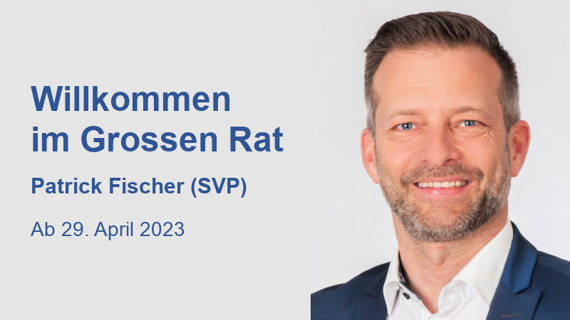 Willkommen im Grossen Rat Patrick Fischer
